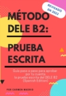 Image for Metodo Dele B2 : PRUEBA ESCRITA: Guia paso a paso para aprobar por tu cuenta la prueba escrita del DELE B2 (Spanish Edition)