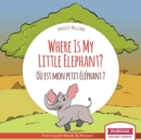 Image for Where Is My Little Elephant? - Ou est mon petit elephant? : Bilingual English-French Picture Book for Children Ages 2-6