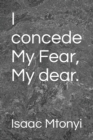 Image for I concede My Fear, My dear.