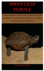 Image for Asian Leaf Turtle : A Simple Beginners Guide On How To Breed And Train New Species: Asian Leaf Turtle Training, Care, Feeding, Housing, Diet And Health Care