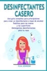 Image for Desinfectantes Casero : Una guia completa para principiantes para crear un desinfectante a base de alcohol Toallitas para las manos y las superficies Detergentes desinfectantes para tu ropa