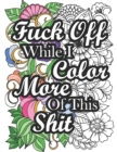Image for Fuck Off While I Color More of This Shit : Swear Word Coloring Book for Adult Relaxation and Stress Relief with Hilarious Insults (Volume 2)