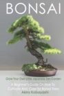 Image for BONSAI - Grow Your Own Little Japanese Zen Garden : A Beginner&#39;s Guide On How To Cultivate And Care For Your Bonsai Trees