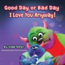 Image for &quot;Good Day or Bad Day - I Love You Anyway!&quot; : Children&#39;s book about emotions