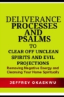 Image for Deliverance Processes and Psalms to Clear Off Unclean Spirits and Evil Projections : Removing Negative Energy and Cleansing Your Home Spiritually