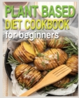 Image for Plant Based Diet Cookbook for Beginners : Plant-Based Diet Cookbook, Plant-Based Cookbook for Beginners