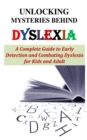 Image for Unlocking Mysteries Behind Dyslexia : A Complete Guide to Early Detection and Combating Dyslexia for Kids and Adult