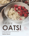 Image for For the Love of Oats! : Unique and Flavorful Oatmeal Recipes You Should Try Now
