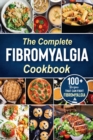 Image for The complete Fibromyalgia Cookbook : 100+ quick and easy recipes that can fight Fibromyalgia the Easy and Healthy Anti-Inflammatory Diet Recipes the complete Fibromyalgia diet cookbook to Relieve Pain