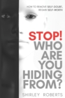 Image for Stop! Who Are You Hiding From? : How to Remove Self-Doubt, Regain Self-Worth