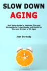 Image for Slow Down Aging : Anti Aging Guide to Methods, Tips and Strategies to Protect Looks and Health for Men and Women of All Ages