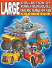 Image for Large Collection of Monster Trucks, Trucks, Cars And Planes For Kids Coloring Book : For Boys and Girls Who Love Amazing Vehicles - Ages 3-5, 4-8 (160 Full Pages )