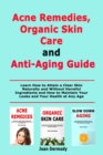 Image for Acne Remedies, Organic Skin Care and Anti-Aging Guide : Learn How to Attain a Clear Skin Naturally and Without Harmful Ingredients and How to Maintain Your Looks and Your Health at Any Age