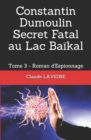 Image for Constantin Dumoulin Secret Fatal au Lac Baikal : Tome 3 - Roman d&#39;Espionnage