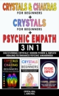 Image for CRYSTALS &amp; CHAKRAS FOR BEGINNERS + CRYSTAL FOR BEGINNERS + PSYCHIC EMPATH - 3 in 1 : Discovering Crystals&#39; Hidden Power &amp; Empath Healing to Enhance Psychic Awareness!