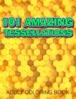 Image for 101 AMAZING TESSELLATIONS Adult Coloring Book : Geometric Patterns Colouring Book For Adults 8,5x11 One Side Coloring Pages For Stress Relief &amp; Relaxation New Release 2020
