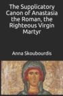 Image for The Supplicatory Canon of Anastasia the Roman, the Righteous Virgin Martyr