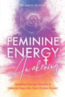 Image for Feminine Energy Awakening : Goddess Energy Secrets &amp; How To Step Into Your Divine Power