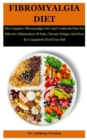 Image for Fibromyalgia Diet : The Complete Fibromyalgia Diet And Cookbook Plan For Effective Elimination Of Pain, Chronic Fatigue And How Ro Completely Heal Your Self