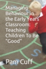 Image for Managing Behaviour in the Early Years Classroom : Teaching Children To Be Good