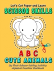 Image for ABC Cute Animals : Let&#39;s Cut Paper and Learn Scissor Skills - My First Scissor Cutting Activity Alphabet Practice Workbook: A Color, cut, glue and paste fun coloring book for fine motor skills as gift