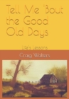 Image for Tell Me &#39;Bout the Good Old Days : Life&#39;s Lessons