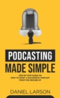 Image for Podcasting Made Simple : The Step by Step Guide on How to Start a Successful Podcast from the Ground up