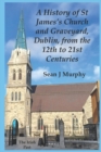 Image for A History of St James&#39;s Church and Graveyard, Dublin, from the 12th to 21st Centuries