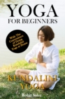 Image for Yoga For Beginners : Kundalini Yoga: The Complete Guide to Master Kundalini Yoga; Benefits, Essentials, Kriyas (with Pictures), Kundalini Meditation, Common Mistakes, FAQs, and Common Myths