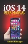 Image for iOS 14 User Manual : A Simple Step-by-Step Guide to Tips, Tricks and Hidden Features of iOS 14