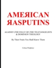 Image for American Rasputins : AGAINST (THE FOLLY OF) THE TELEVANGELISTS &amp; DOMINION THEOLOGY: By Their Fruits You Shall Know Them