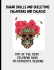 Image for Sugar Skulls and Skeletons Calaveras and Calacas Day of the Dead Coloring Book 100 Intricate Designs