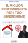 Image for impara a scegliere IL MIGLIOR PROFESSIONISTA PER I TUOI INVESTIMENTI : come un agente TOP va a convertirti in: UN PROPRIETARIO ABBIENTE CHE VIVE DI REDDITI PASSIVI