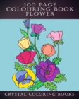 Image for 100 Page Colouring Book : 100 Great Flower Colouring Pages. A Great Gift For Anyone That Loves Colouring.