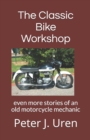 Image for The Classic Bike Workshop : even more stories of an old motorcycle mechanic
