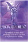 Image for Archangelology : Jophiel, How To Burst With Creativity, Grow From The Past, &amp; Skyrocket Your Beauty