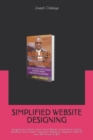 Image for Simplified Website Designing : Everything You Need to Know About Website, Domain Name, Hosting, WordPress, How to Build A Responsive Website as a Beginners Within an Hour with As Low As $10