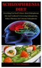 Image for Schizophrenia Diet : Everything You Need To Know About Schizophrenia Diet And Cookbook To Reversing Schizophrenia, Kidney Filtration And Catatonic Schizophrenia