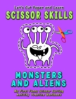 Image for Monsters and Aliens : Let&#39;s Cut Paper and Learn Scissor Skills - My First Funny Scissor Cutting Activity Practice Workbook: A Color, cut, glue and paste fun coloring book for fine motor skills as gift