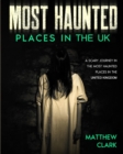 Image for Most Haunted Places in the UK : True Ghost Stories. A Scary Journey in the Most Haunted Places in the United Kingdom