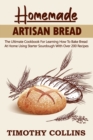 Image for Homemade Artisan Bread : The Ultimate Cookbook For Learning How To Bake Bread At Home Using Starter Sourdough With Over 200 Recipes