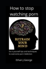 Image for how to stop watching porn : techniques and tips to overcome porn addiction