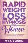 Image for Rapid Weight Loss Hypnosis For Women : Transform Your Body With The 7 Most Effective Self-Hypnosis Techniques And Programs. Lose 7 Pound In 7 Days And Stop Emotional Eating Without Dieting