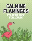 Image for Calming Flamingos Coloring Book For Adults : Relaxing Illustrations And Flamingo Designs To Color, Stress And Tension Relieving Coloring Pages