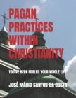 Image for Pagan Practices Within Christianity : You&#39;ve Been Fooled Your Whole Life