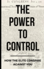 Image for The Power To Control : How the Elite Conspire Against You