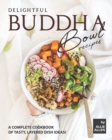 Image for Delightful Buddha Bowl Recipes : A Complete Cookbook of Tasty, Layered Dish Ideas!