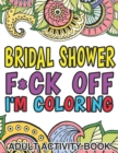 Image for Bridal Shower F*ck Off I&#39;m Coloring : A Funny Swear Coloring Book For Bridal Shower Guests And Maids Of Honor