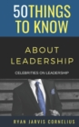 Image for 50 Things to Know About Leadership : Celebrities on Leadership