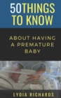 Image for 50 Things to Know About Having a Premature Baby : A Mothers Perspective